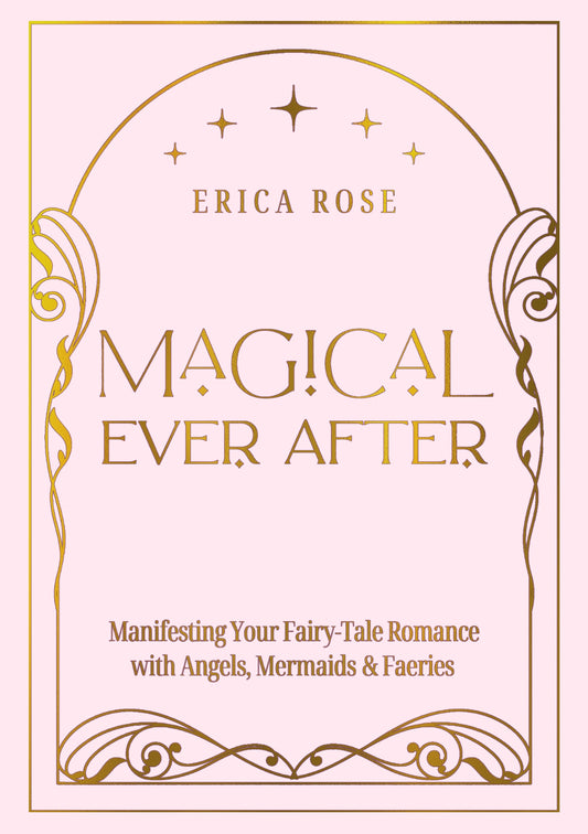 Magical Ever After: Manifesting Your Fairy-Tale Romance with Angels, Mermaids & Faeries